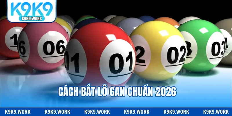 Cách bắt lô gan chuẩn 2026