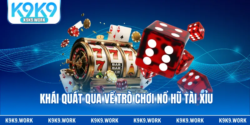 Khái quát qua về trò chơi nổ hũ tài xỉu