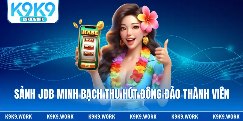 Sảnh JDB minh bạch thu hút đông đảo thành viên