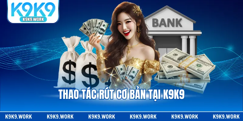 Thao tác rút cơ bản tại K9K9
